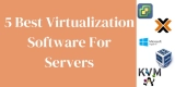 5 Best Virtualization Software For Servers 2024 – Best Virtualization Software