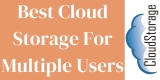 Best Cloud Storage For Multiple Users 2024 – Safe And Secure