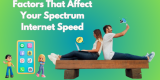 Factors That Affect Your Spectrum Internet Speed And Ways To Improve It