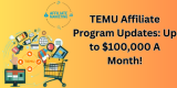 TEMU Affiliate Program Updates: Up To $100,000 A Month!