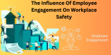 The Influence Of Employee Engagement On Workplace Safety